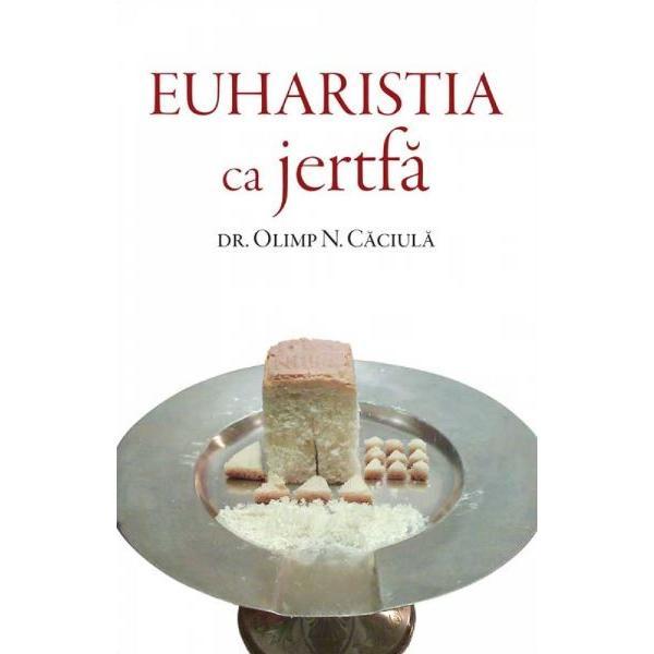 Euharistia ca jertfa - olimp n. caciula, editura deisis