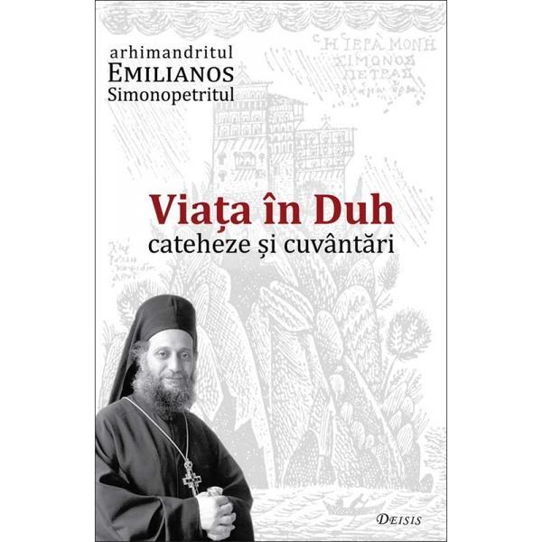 Viata in Duh. Cateheze si cuvantari - Emilianos Simonopetritul, editura Deisis
