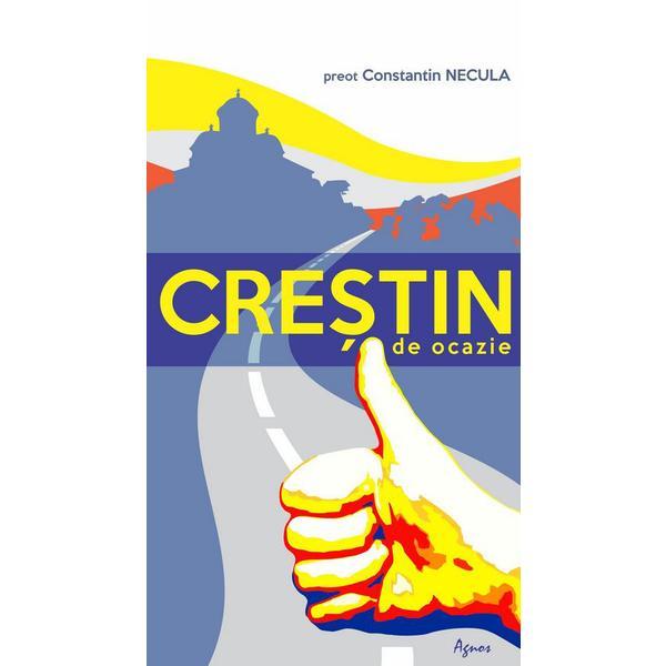 Crestin de ocazie - constantin necula, editura agnos