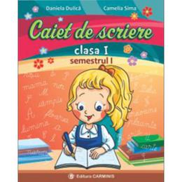 Caiet De Scriere Cls 1 Semestrul 1 - Daniela Dulica, Camelia Sima, editura Carminis