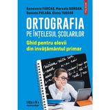 Ortografia pe intelesul scolarilor - Genoveva Farcas, Marcela Gorgan, Daniela Palaga, Elena Tudose, editura Polirom