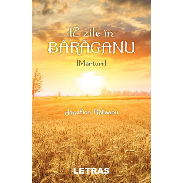 12 zile in Baraganu (Marturii) - Josefina Raileanu, editura Letras