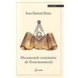 Documentele Constitutive Ale Francmasoneriei - Ioan Gabriel Dalea