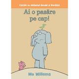 Ai O Pasare Pe Cap! (necartonat) - Mo Willems