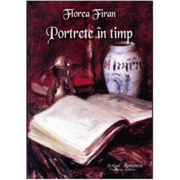 Portrete in timp - Florea Firan, editura Scrisul Romanesc