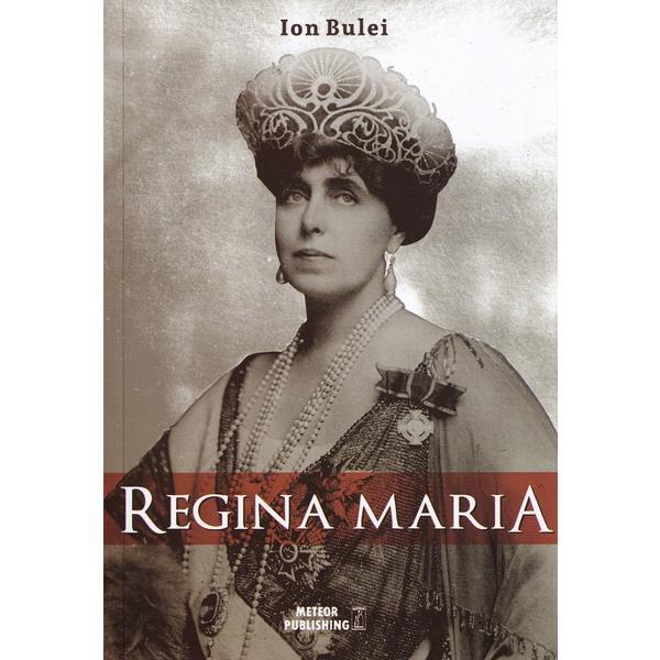 Regina Maria. Puterea amintirii - Ion Bulei, editura Meteor Press