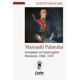 Maresalii Palatului. Demnitari ai Curtii regilor Romaniei, 1866-1947 - Tudor Visan-Miu, editura Corint