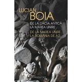 De la Dacia antica la Marea Unire. De la Marea Unire la Romania de azi - Lucian Boia, editura Humanitas