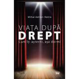 Viata dupa drept. Cum iti asterni, asa dormi - Mihai Adrian Hotca, editura Universul Juridic