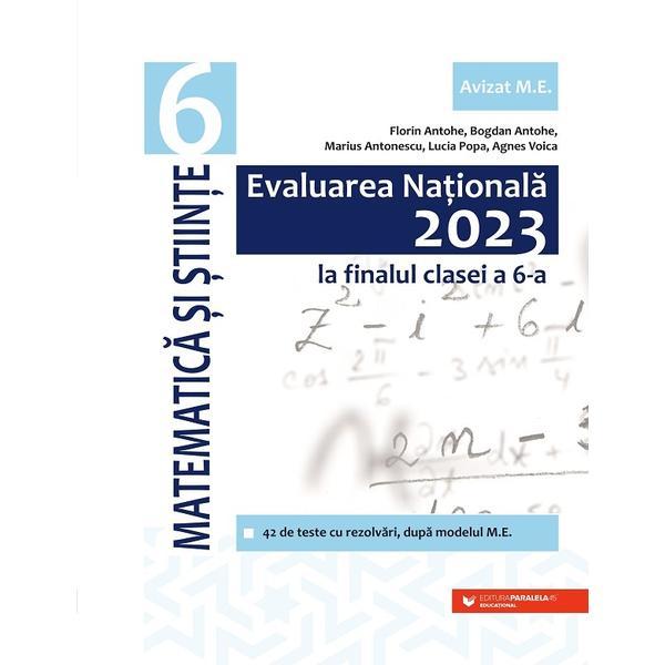 Evaluare Nationala 2023. Matematica si stiinte - Clasa 6 - Florin Antohe, Bogdan Antohe, Marius Antonescu, Lucia Popa, Agnes Voica, editura Paralela 45