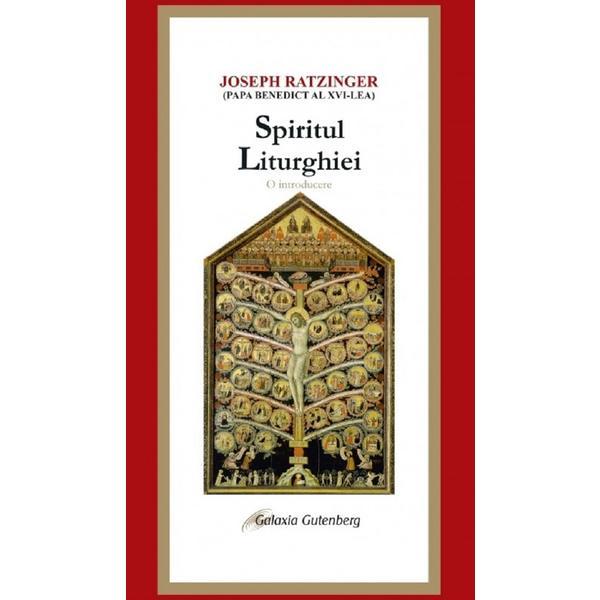 Spiritul liturghiei. O introducere - Joseph Ratzinger, editura Galaxia Gutenberg