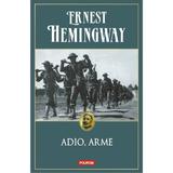 Adio, Arme Ed. 2014 - Ernest Hemingway, editura Polirom