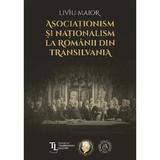 Asociationism si nationalism la romanii din Transilvania - Liviu Maior, editura Scoala Ardeleana