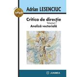 Critica de directie Vol.1: Analiza vectoriala - Adrian Lesenciuc, editura Junimea