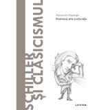 Descopera filosofia. Schiller si clasicismul - Alessandro Digiorgio, editura Litera