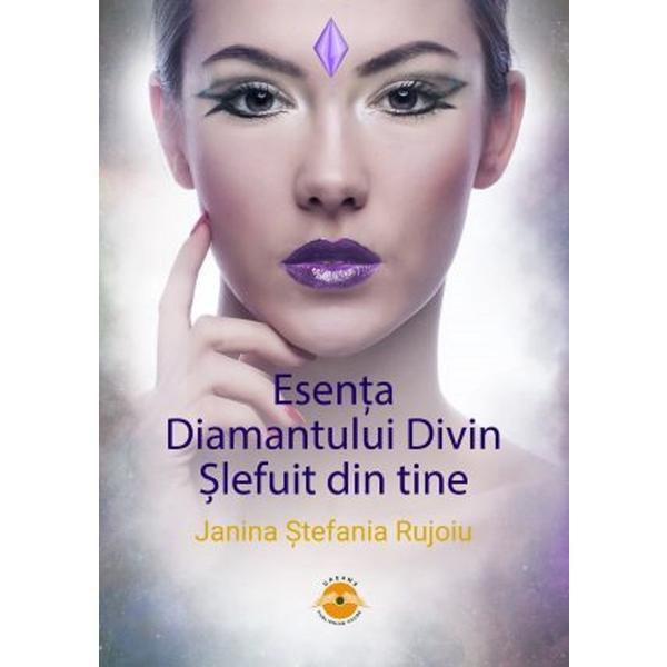 Esenta diamantului divin slefuit din tine - Janina Stefania Rujoiu, editura Dreams Publishing House