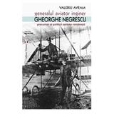Generalul aviator inginer Gheorghe Negrescu - Valeriu Avram, editura Vremea