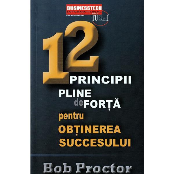 12 principii pline de forta pentru obtinerea succesului - bob proctor, editura business tech