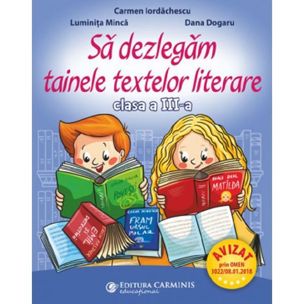 Sa dezlegam tainele textelor literare - Clasa 3 - Carmen Iordachescu, Luminita Minca, Dana Dogaru, editura Carminis