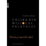 Coliba Din Mijlocul Palatului - Catalin Ghita