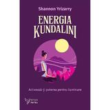 Energia Kundalini. Activeaza-ti puterea pentru iluminare - Shannon Yrizarry, editura For You