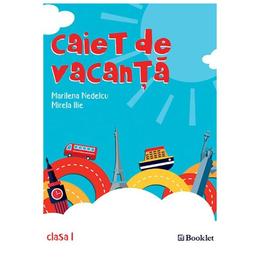 Caiet de vacanta Clasa 1 Ed.2018 - Marilena Nedelcu, Mirela Ilie, editura Booklet