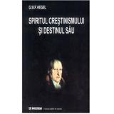 Spiritul crestinismului si destinul sau - G.W.F. Hegel, editura Paideia