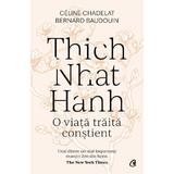 Thich Nhat Hanh. O viata traita constient - Celine Chadelat, Bernard Baudouin, editura Curtea Veche