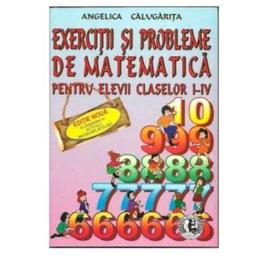 Exercitii Si Probleme De Matematica Cls 1-4 - Angelica Calugarita, editura Icar