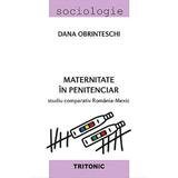 Maternitate in penitenciar. Studiu comparativ Romania-Mexic - Dana Obrinteschi, editura Tritonic