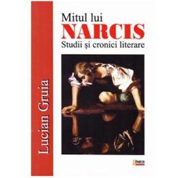 Mitul lui Narcis. Studii si cronici literare - Lucian Gruia, editura Limes