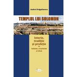 Templul lui Solomon. Istorie, traditie si profetie in iudaism, crestinism si islam - Andrei Dragulin, editura Agaton
