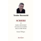 Scrieri Vol.4: Darul desavarsit. Cetatea sub asediu. Pe ce lume traim - Teodor Baconschi, editura Spandugino