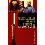 Personalitati straine in istoria Romaniei - Dictionar biografic - Stanel Ion, editura Meronia