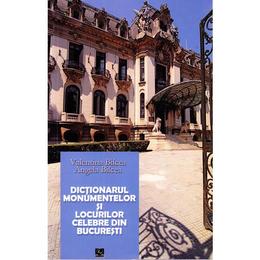 Dictionarul monumentelor si locurilor celebre din Bucuresti - Valentina Bilcea, editura Meronia