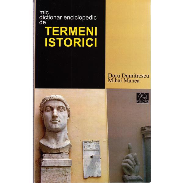 Mic dictionar enciclopedic de termeni istorici - Doru Dumitrescu, editura Meronia