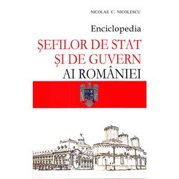 Enciclopedia sefilor de stat si de guvern ai romaniei - nicolae c. nicolescu, editura meronia
