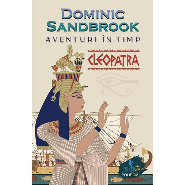 Aventuri in timp. cleopatra - dominic sandbrook, editura polirom