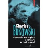 Capitanul e dus cu pluta si marinarii au fugit cu vasul - Charles Bukowski, editura Polirom