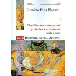 Cand literatura comparata pretinde ca se destrama Vol.1 - Nicoleta Popa Blanariu, editura Eikon