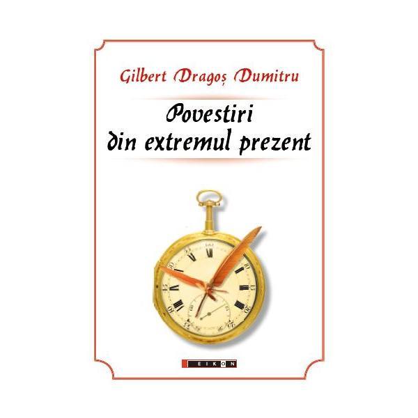 Povestiri din extremul prezent - gilbert dragos dumitru