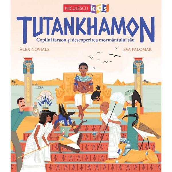 Tutankhamon. Copilul faraon si descoperirea mormantului sau - Alex Novials, editura Niculescu