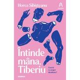 Intinde mana, Tiberiu - Horea Sibisteanu, editura Nemira