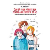 Cum sa fii un parinte bun pentru adolescentul de azi - John Duffy, editura Univers