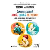 Cum cresc copiii? Joaca, odihna, dezvoltare - Deborah MacNamara, editura Univers