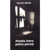 Poezie Intre Patru Pereti - Valentin Mihaila