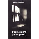 Poezie Intre Patru Pereti - Valentin Mihaila