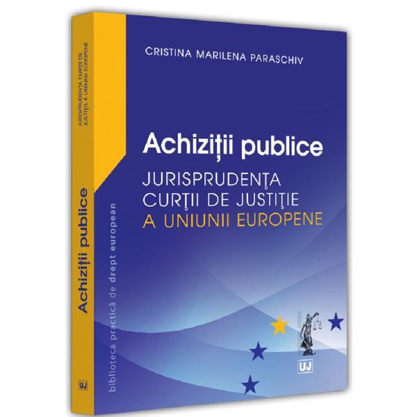 Achizitii publice. Jurisprudenta Curtii de Justitie a Uniunii Europene - Cristina Marilena Paraschiv, editura Universul Juridic