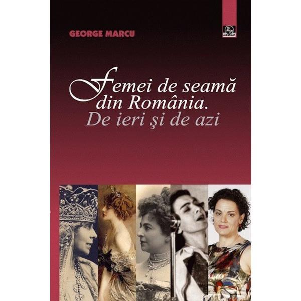 Femei De Seama Din Romania. De Ieri Si De Azi - George Marcu