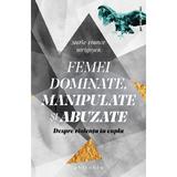 Femei dominate, manipulate si abuzate - Marie-France Hirigoyen, editura Philobia
